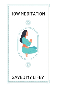 How Meditation Saved My Life?: The beginners guide to meditation