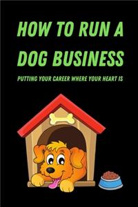 How to Run a Dog Business Putting Your Career Where Your Heart is: Edition