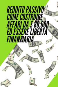 Reddito passivo come costruire affari da $ 80.000 ed essere libertà finanziaria