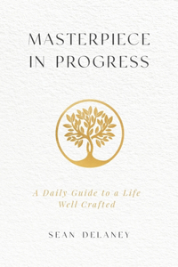 Masterpiece in Progress: A Daily Guide to a Life Well Crafted