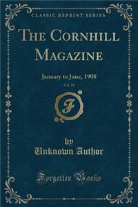 The Cornhill Magazine, Vol. 24: January to June, 1908 (Classic Reprint)