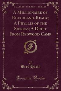 A Millionaire of Rough-And-Ready; A Phyllis of the Sierras; A Drift from Redwood Camp (Classic Reprint)