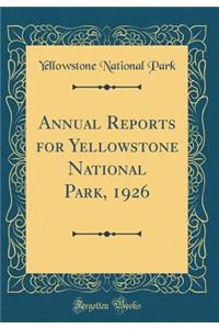 Annual Reports for Yellowstone National Park, 1926 (Classic Reprint)