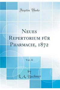 Neues Repertorium FÃ¼r Pharmacie, 1872, Vol. 21 (Classic Reprint)