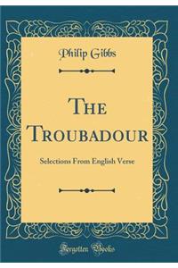 The Troubadour: Selections from English Verse (Classic Reprint)