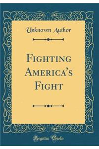 Fighting America's Fight (Classic Reprint)
