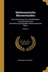 Mathematische Mussestunden: Eine Sammlung Von Geduldspielen, Kunststücken Und Unterhaltungsaufgaben Mathematischer Natur; Volume 1