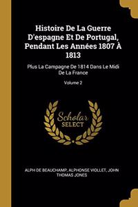 Histoire De La Guerre D'espagne Et De Portugal, Pendant Les Années 1807 À 1813