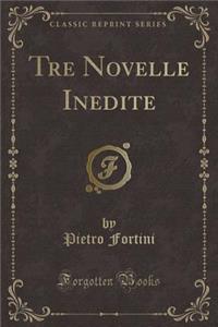 Tre Novelle Inedite (Classic Reprint)