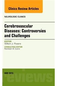 Cerebrovascular Diseases: Controversies and Challenges, an Issue of Neurologic Clinics