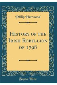 History of the Irish Rebellion of 1798 (Classic Reprint)