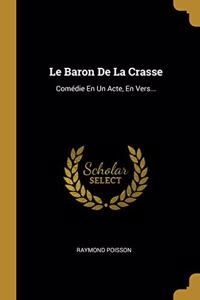 Baron De La Crasse: Comédie En Un Acte, En Vers...