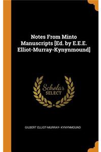 Notes From Minto Manuscripts [Ed. by E.E.E. Elliot-Murray-Kynynmound]