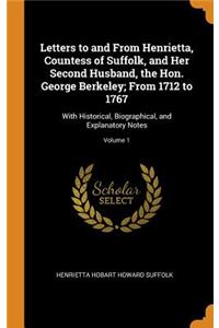 Letters to and from Henrietta, Countess of Suffolk, and Her Second Husband, the Hon. George Berkeley; From 1712 to 1767