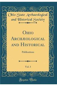Ohio Archæological and Historical, Vol. 3: Publications (Classic Reprint)