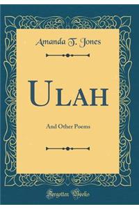 Ulah: And Other Poems (Classic Reprint)