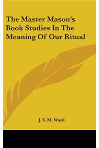 Master Mason's Book Studies In The Meaning Of Our Ritual