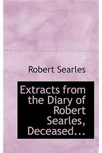 Extracts from the Diary of Robert Searles, Deceased...