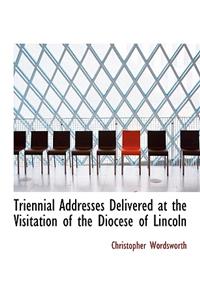 Triennial Addresses Delivered at the Visitation of the Diocese of Lincoln