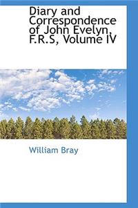 Diary and Correspondence of John Evelyn, F.R.S, Volume IV
