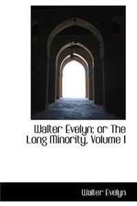 Walter Evelyn; Or the Long Minority, Volume I