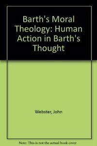 Barth Moral Theology: Human Action in Barth Thought