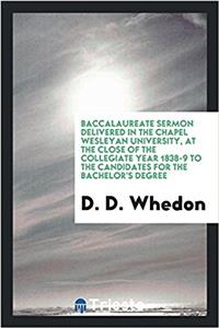 Baccalaureate Sermon Delivered in the Chapel Wesleyan University, at the Close of the Collegiate Year 1838-9 to the Candidates for the Bachelor's Degree