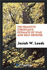 The Primitive Christian's Estimate of War and Self-Defense