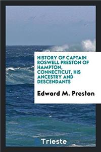 History of Captain Roswell Preston of Hampton, Connecticut, His Ancestry and Descendants