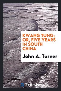 Kwang Tung; Or, Five Years in South China