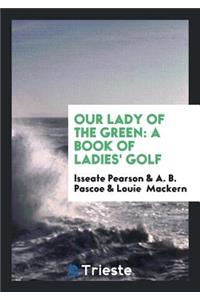 Our Lady of the Green: A Book of Ladies Golf