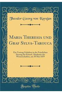 Maria Theresia und Graf Sylva-Tarouca: Ein Vortrag Gehalten in der Feierlichen Sitzung der Kaiserl. Akademie der Wissenschaften, am 30 Mai 1859 (Classic Reprint)