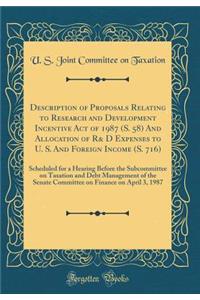 Description of Proposals Relating to Research and Development Incentive Act of 1987 (S. 58) and Allocation of R& D Expenses to U. S. and Foreign Income (S. 716): Scheduled for a Hearing Before the Subcommittee on Taxation and Debt Management of the