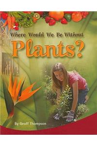 Where Would We Be Without Plants?