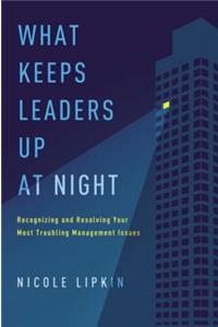 What Keeps Leaders Up at Night: Recognizing and Resolving Your Most Troubling Management Issues
