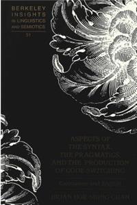 Aspects of the Syntax, the Pragmatics, and the Production of Code-Switching