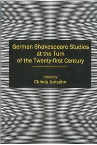 German Shakespeare Studies at the Turn of the Twenty-first Century