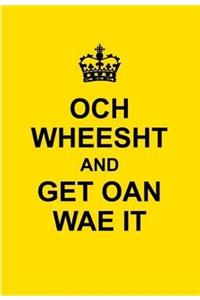 Och Wheesht and Get Oan Wae It