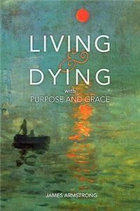 Living and Dying with Purpose and Grace