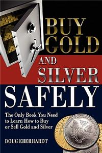 Buy Gold and Silver Safely: The Only Book You Need to Learn How to Buy or Sell Gold and Silver