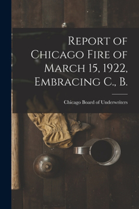 Report of Chicago Fire of March 15, 1922, Embracing C., B.