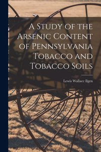 Study of the Arsenic Content of Pennsylvania Tobacco and Tobacco Soils [microform]