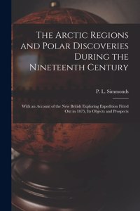 The Arctic Regions and Polar Discoveries During the Nineteenth Century [microform]