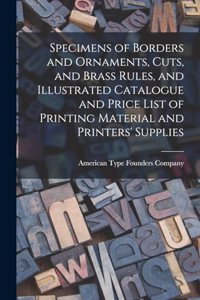 Specimens of Borders and Ornaments, Cuts, and Brass Rules, and Illustrated Catalogue and Price List of Printing Material and Printers' Supplies