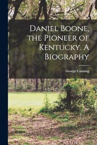 Daniel Boone, the Pioneer of Kentucky. A Biography