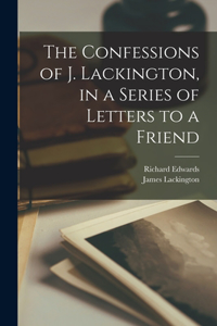 The Confessions of J. Lackington, in a Series of Letters to a Friend