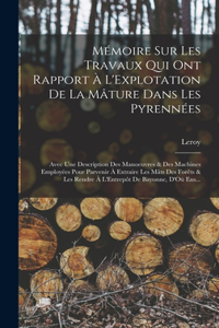 Mémoire Sur Les Travaux Qui Ont Rapport À L'Explotation De La Mâture Dans Les Pyrennées: Avec Une Description Des Manoeuvres & Des Machines Employées Pour Parvenir À Extraire Les Mâts Des Forêts & Les Rendre À L'Entrepôt De Bayonne, D'Où