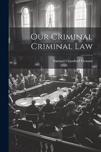 Our Criminal Criminal Law