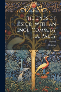Epics of Hesiod, With an Engl. Comm. by F.a. Paley