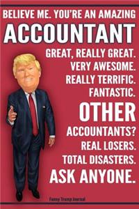 Funny Trump Journal - Believe Me. You're An Amazing Accountant Other Accountants Total Disasters Ask Anyone: Humorous Accountant CPA Gift Pro Trump Gag Gift Better Than A Card 120 Pg Notebook 6x9